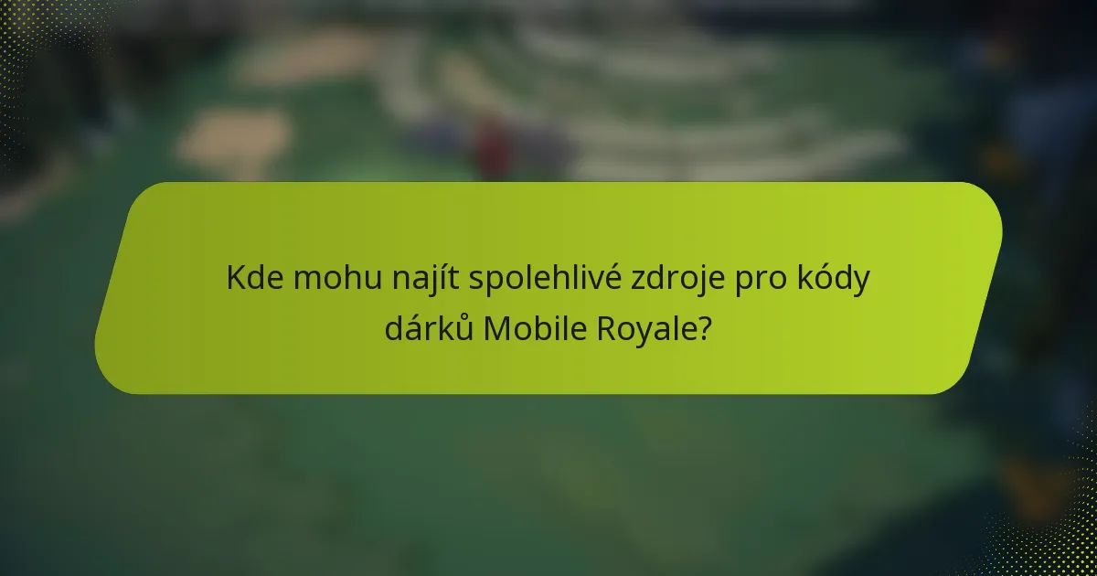Kde mohu najít spolehlivé zdroje pro kódy dárků Mobile Royale?