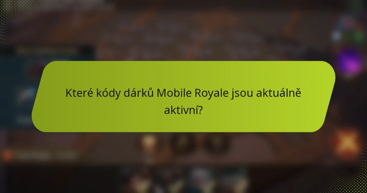Které kódy dárků Mobile Royale jsou aktuálně aktivní?