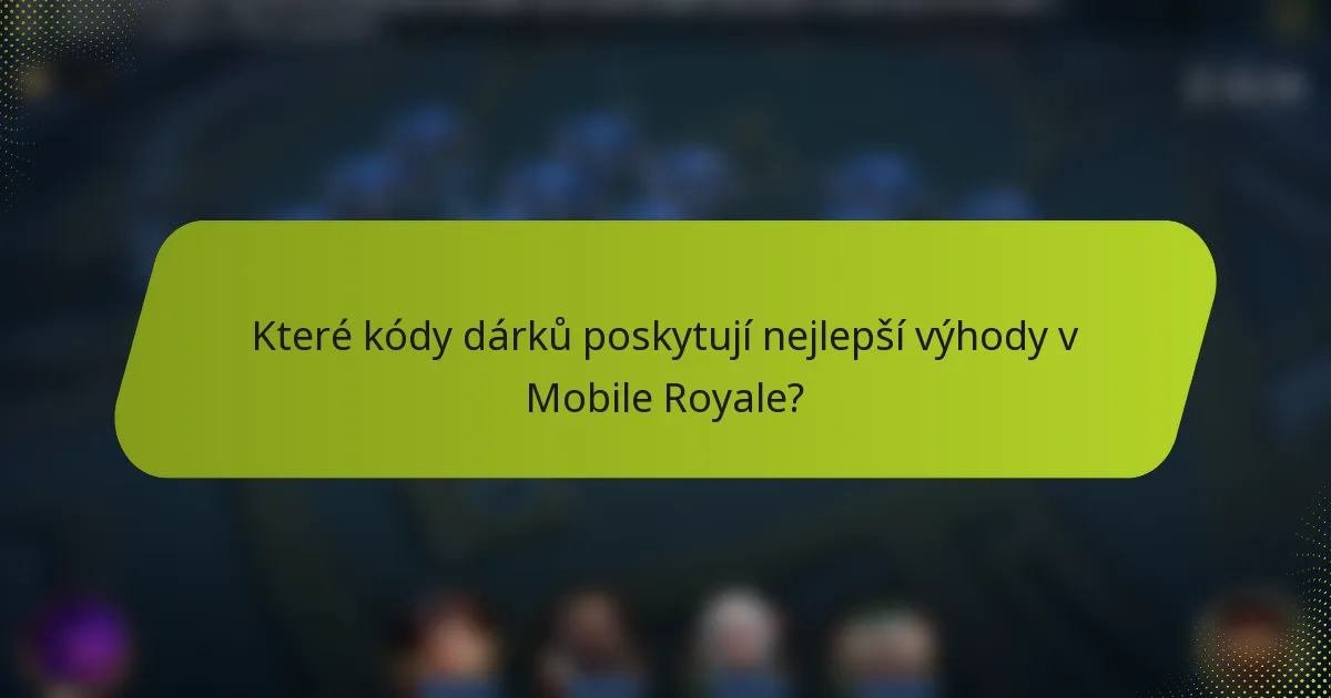 Které kódy dárků poskytují nejlepší výhody v Mobile Royale?